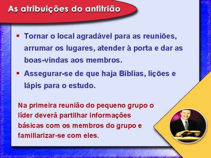 § Tornar o local agradável para as reuniões, arrumar os lugares, atender à porta