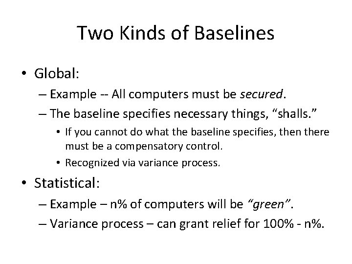 Two Kinds of Baselines • Global: – Example -- All computers must be secured.