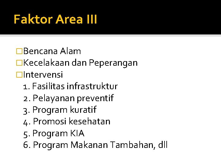 Faktor Area III �Bencana Alam �Kecelakaan dan Peperangan �Intervensi 1. Fasilitas infrastruktur 2. Pelayanan