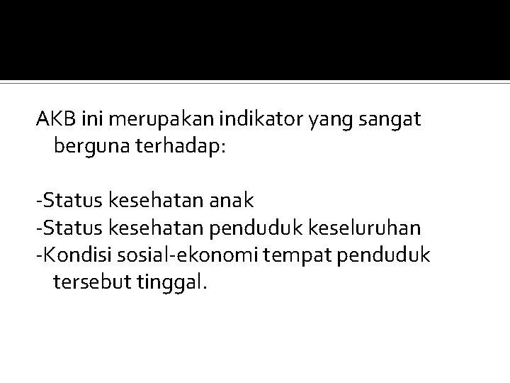 AKB ini merupakan indikator yang sangat berguna terhadap: -Status kesehatan anak -Status kesehatan penduduk AKB ini merupakan indikator yang sangat berguna terhadap: -Status kesehatan anak -Status kesehatan penduduk