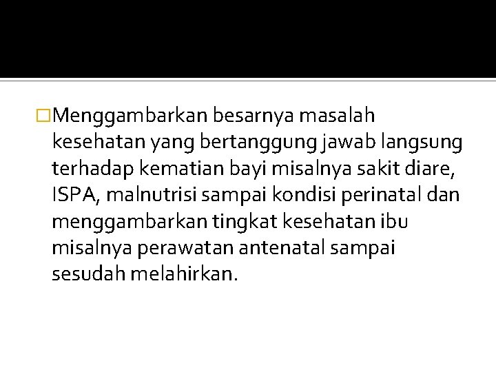 �Menggambarkan besarnya masalah kesehatan yang bertanggung jawab langsung terhadap kematian bayi misalnya sakit diare,