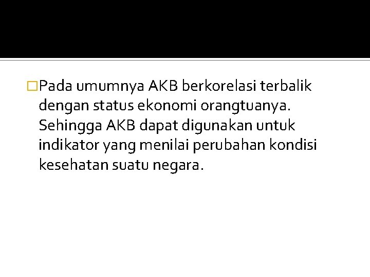 �Pada umumnya AKB berkorelasi terbalik dengan status ekonomi orangtuanya. Sehingga AKB dapat digunakan untuk