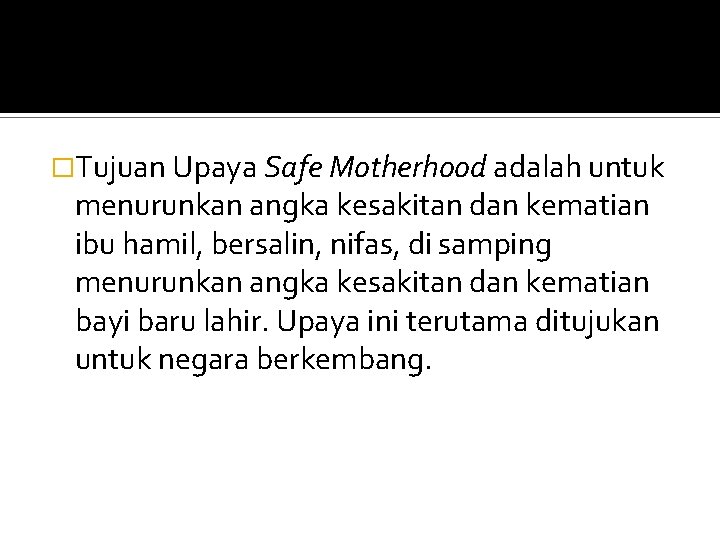 �Tujuan Upaya Safe Motherhood adalah untuk menurunkan angka kesakitan dan kematian ibu hamil, bersalin,