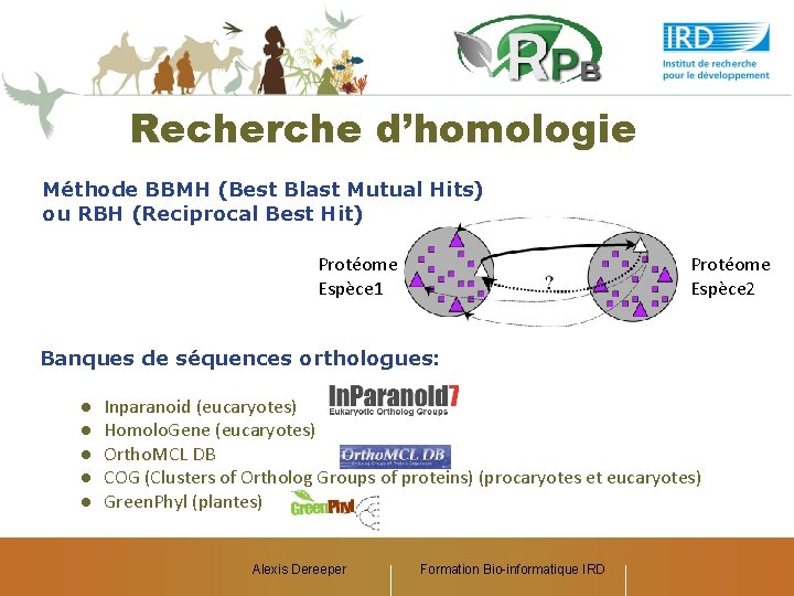 Recherche d’homologie Méthode BBMH (Best Blast Mutual Hits) ou RBH (Reciprocal Best Hit) Protéome