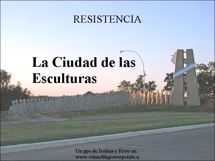 RESISTENCIA La Ciudad de las Esculturas Un pps de Isolina y Risto en www.