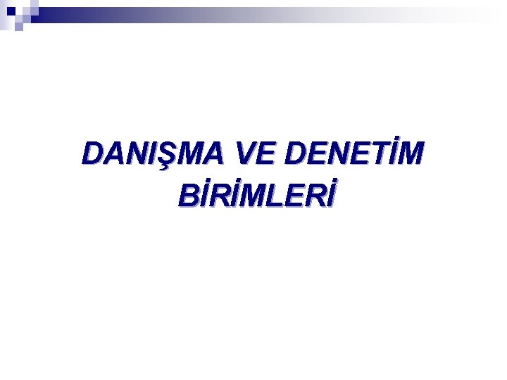 DANIŞMA VE DENETİM BİRİMLERİ 