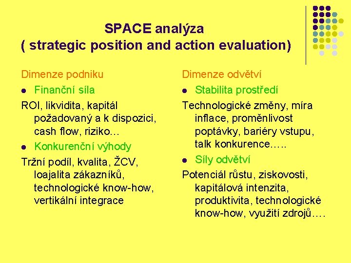 SPACE analýza ( strategic position and action evaluation) Dimenze podniku l Finanční síla ROI,
