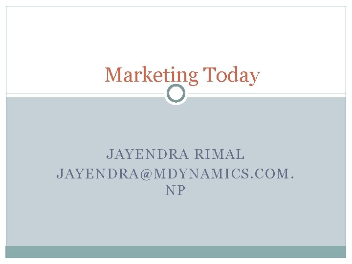 Marketing Today JAYENDRA RIMAL JAYENDRA@MDYNAMICS. COM. NP 
