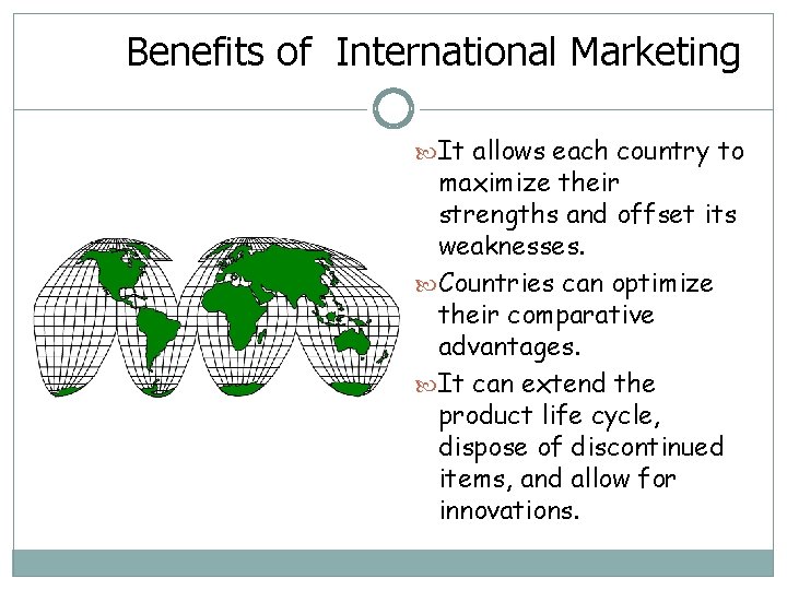 Benefits of International Marketing It allows each country to maximize their strengths and offset