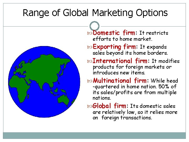 Range of Global Marketing Options Domestic firm: It restricts efforts to home market. Exporting