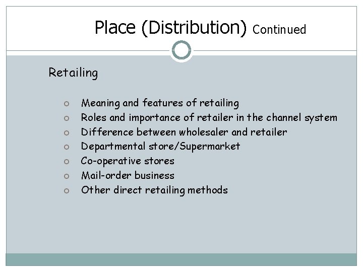 Place (Distribution) Continued Retailing Meaning and features of retailing Roles and importance of retailer