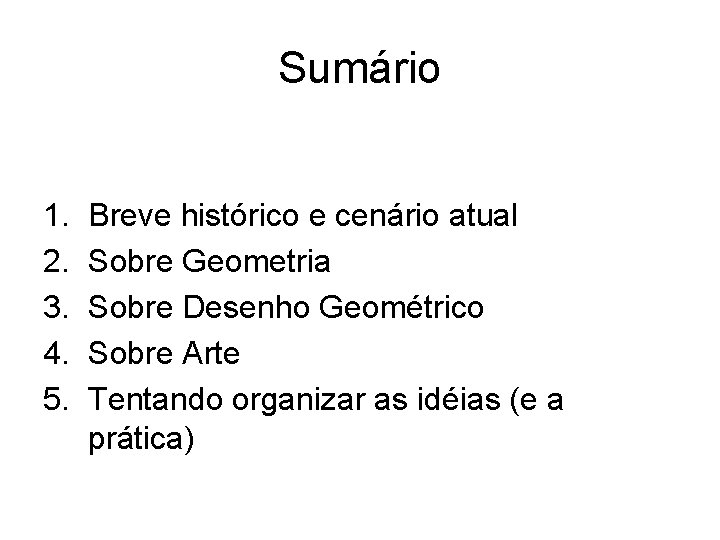 Sumário 1. 2. 3. 4. 5. Breve histórico e cenário atual Sobre Geometria Sobre Sumário 1. 2. 3. 4. 5. Breve histórico e cenário atual Sobre Geometria Sobre