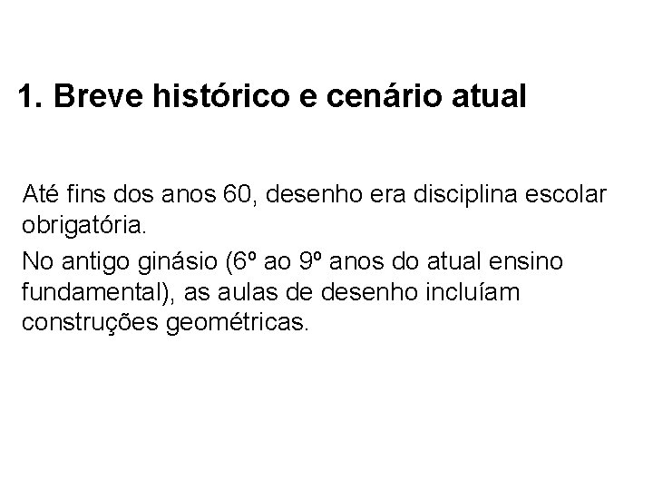 1. Breve histórico e cenário atual Até fins dos anos 60, desenho era disciplina 1. Breve histórico e cenário atual Até fins dos anos 60, desenho era disciplina