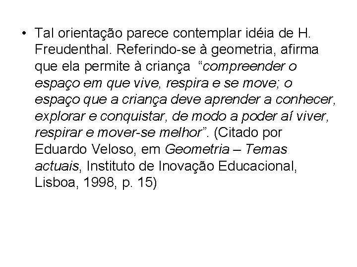 • Tal orientação parece contemplar idéia de H. Freudenthal. Referindo-se à geometria, afirma • Tal orientação parece contemplar idéia de H. Freudenthal. Referindo-se à geometria, afirma