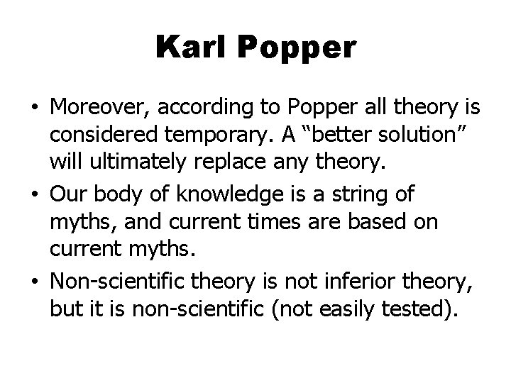 Karl Popper • Moreover, according to Popper all theory is considered temporary. A “better