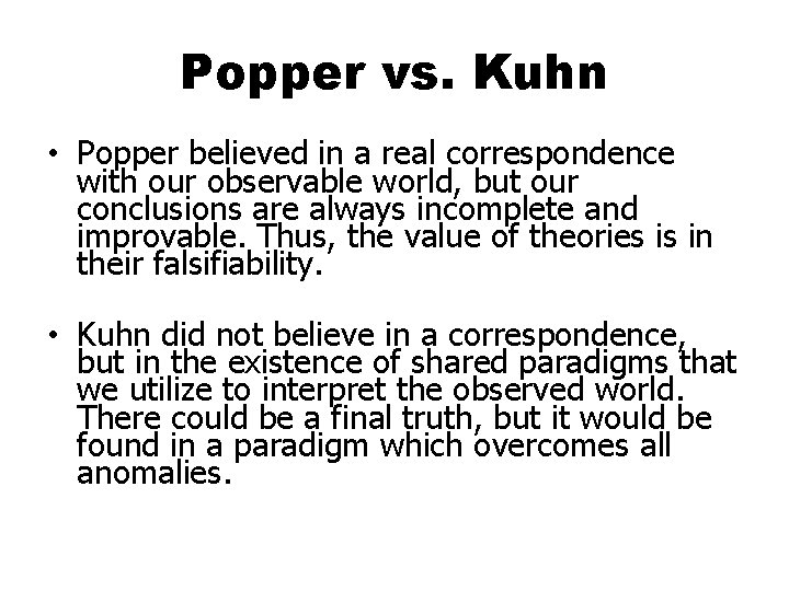 Popper vs. Kuhn • Popper believed in a real correspondence with our observable world,