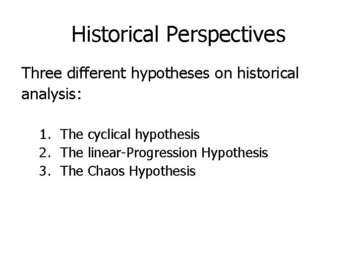 Historical Perspectives Three different hypotheses on historical analysis: 1. The cyclical hypothesis 2. The