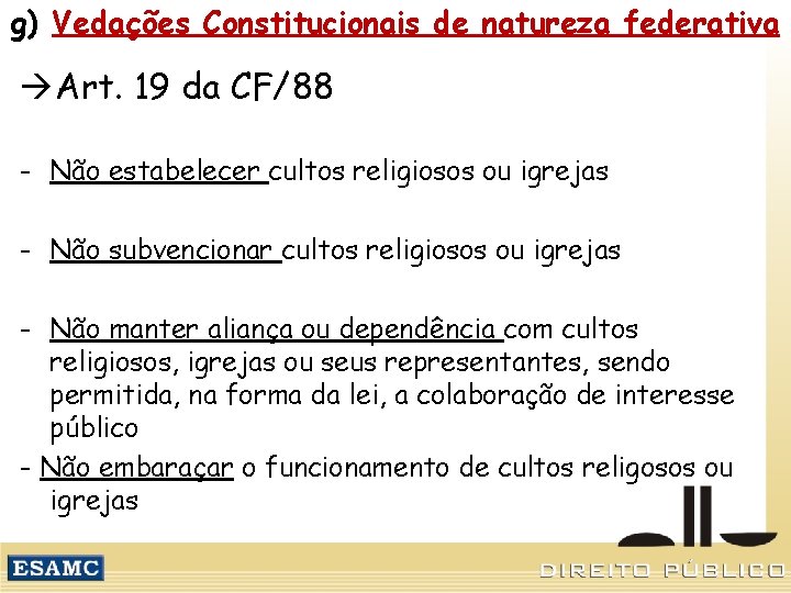 g) Vedações Constitucionais de natureza federativa Art. 19 da CF/88 - Não estabelecer cultos
