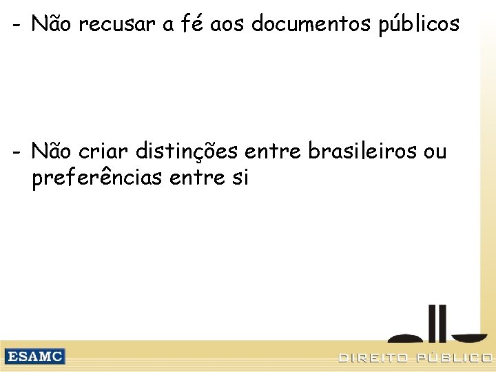 - Não recusar a fé aos documentos públicos - Não criar distinções entre brasileiros