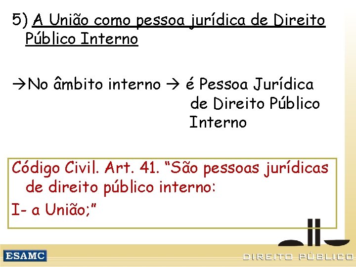 5) A União como pessoa jurídica de Direito Público Interno No âmbito interno é