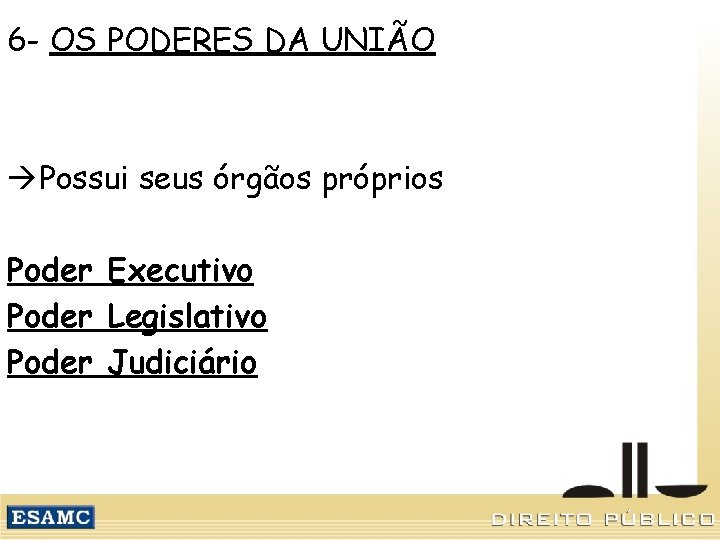 6 - OS PODERES DA UNIÃO Possui seus órgãos próprios Poder Executivo Poder Legislativo