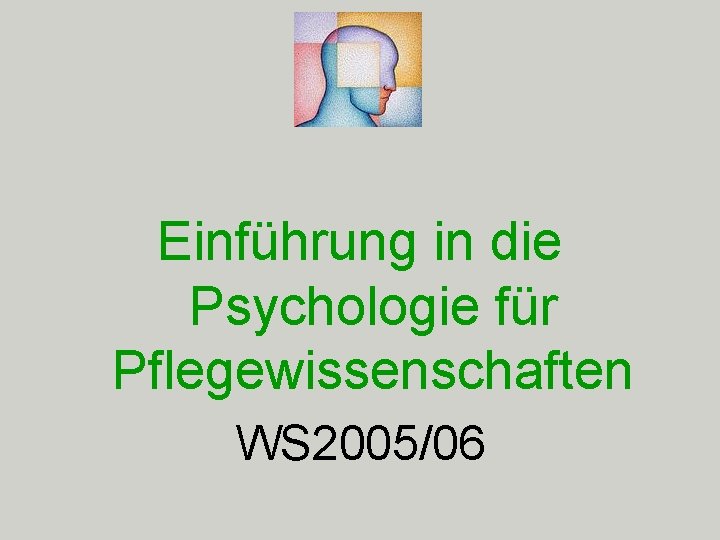 Einführung in die Psychologie für Pflegewissenschaften WS 2005/06 Einführung in die Psychologie für Pflegewissenschaften WS 2005/06