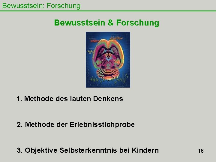 Bewusstsein: Forschung Bewusstsein & Forschung 1. Methode des lauten Denkens 2. Methode der Erlebnisstichprobe Bewusstsein: Forschung Bewusstsein & Forschung 1. Methode des lauten Denkens 2. Methode der Erlebnisstichprobe