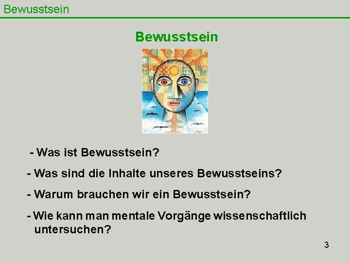 Bewusstsein - Was ist Bewusstsein? - Was sind die Inhalte unseres Bewusstseins? - Warum