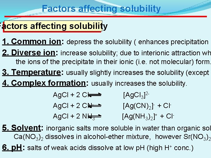 Factors affecting solubility 1. Common ion: depress the solubility ( enhances precipitation. 2. Diverse