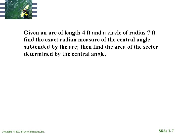 Given an arc of length 4 ft and a circle of radius 7 ft,