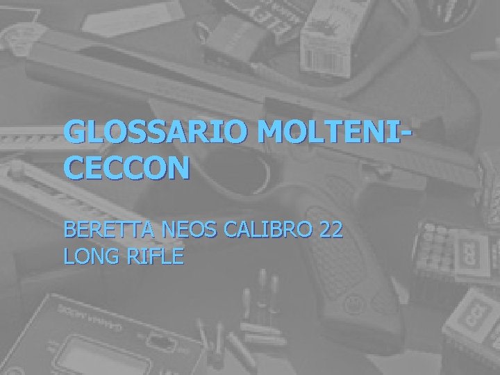 GLOSSARIO MOLTENICECCON BERETTA NEOS CALIBRO 22 LONG RIFLE 