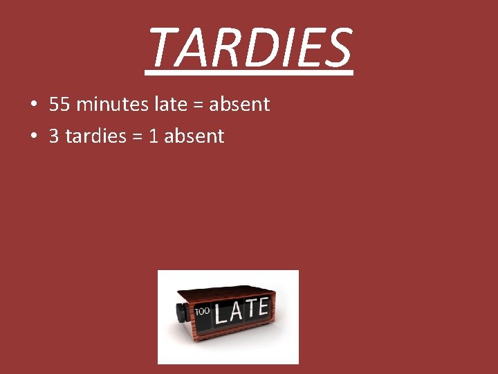 TARDIES • 55 minutes late = absent • 3 tardies = 1 absent 