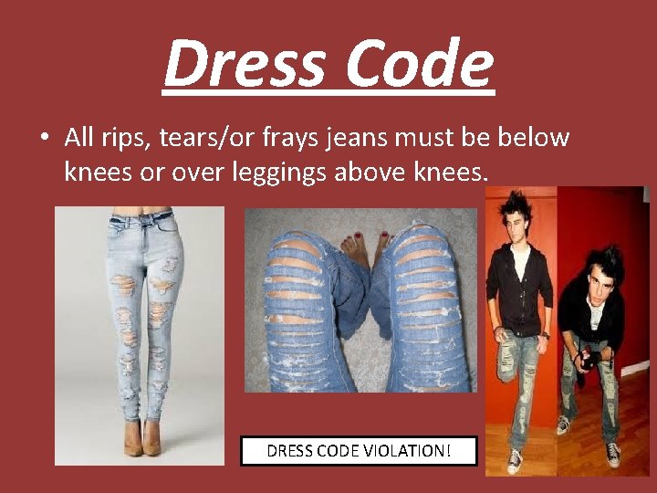 Dress Code • All rips, tears/or frays jeans must be below knees or over