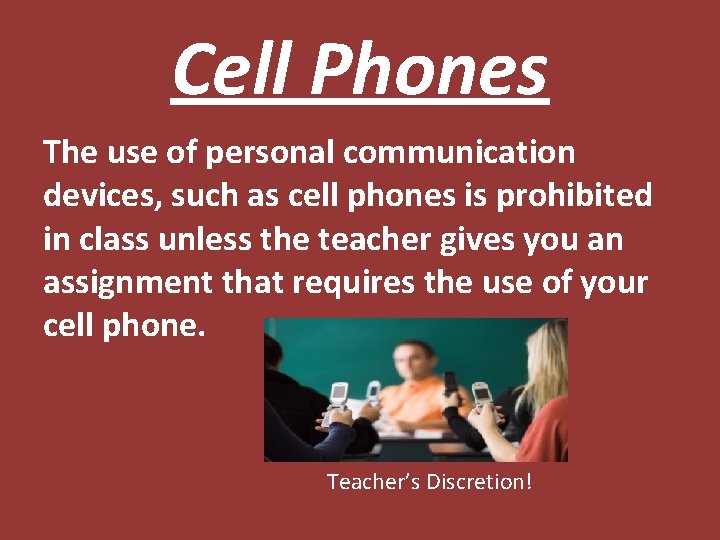 Cell Phones The use of personal communication devices, such as cell phones is prohibited