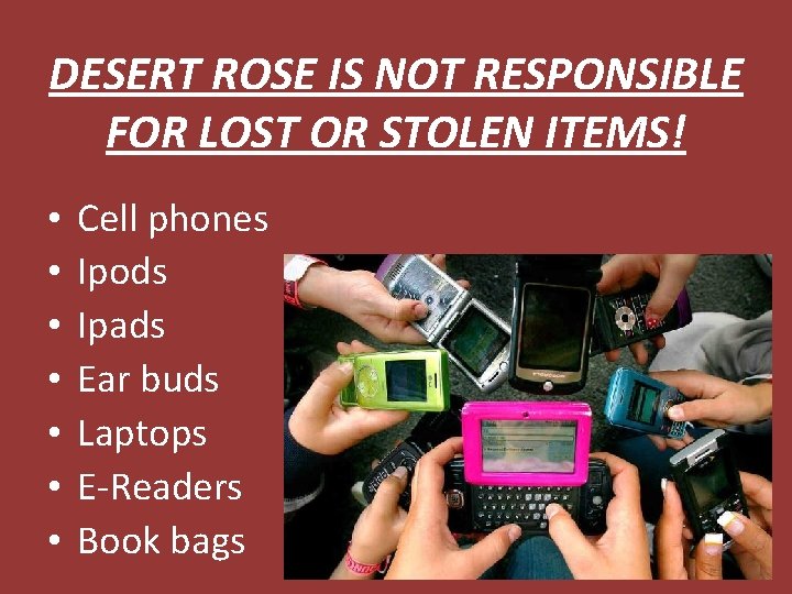 DESERT ROSE IS NOT RESPONSIBLE FOR LOST OR STOLEN ITEMS! • • Cell phones