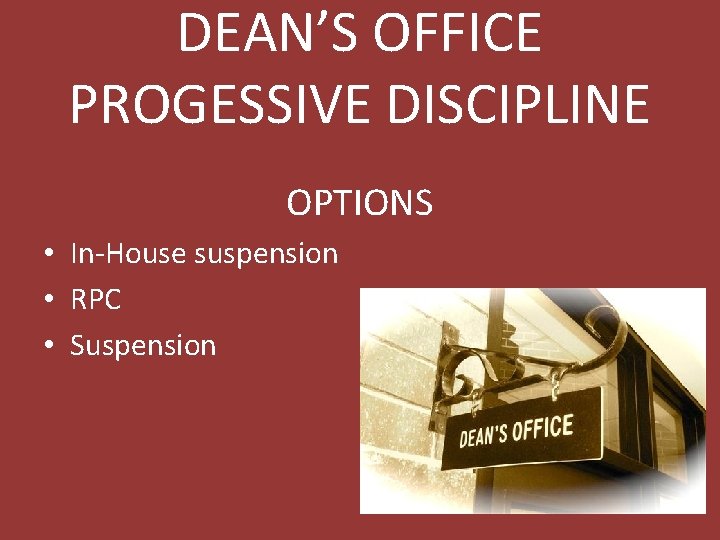 DEAN’S OFFICE PROGESSIVE DISCIPLINE OPTIONS • In-House suspension • RPC • Suspension 