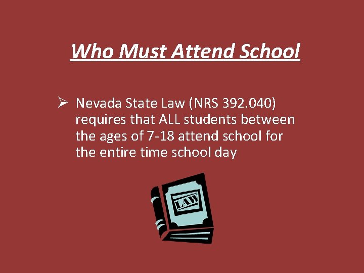Who Must Attend School Ø Nevada State Law (NRS 392. 040) requires that ALL