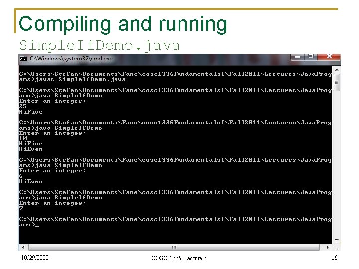Compiling and running Simple. If. Demo. java 10/29/2020 COSC-1336, Lecture 3 16 Compiling and running Simple. If. Demo. java 10/29/2020 COSC-1336, Lecture 3 16
