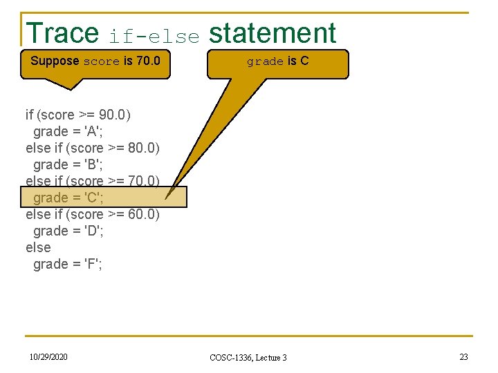 Trace if-else statement Suppose score is 70. 0 grade is C if (score >= Trace if-else statement Suppose score is 70. 0 grade is C if (score >=