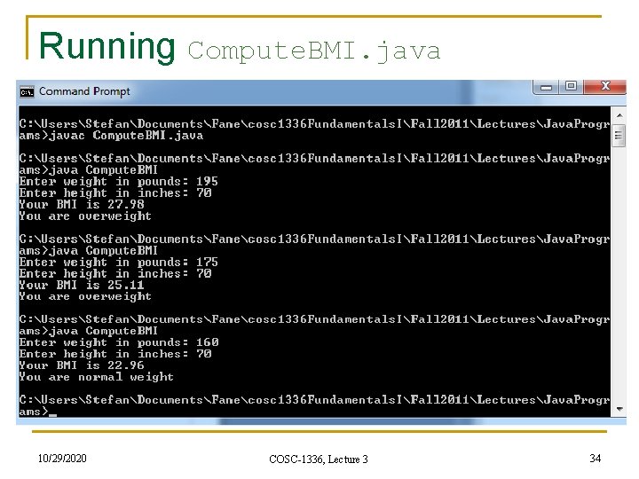 Running Compute. BMI. java 10/29/2020 COSC-1336, Lecture 3 34 Running Compute. BMI. java 10/29/2020 COSC-1336, Lecture 3 34