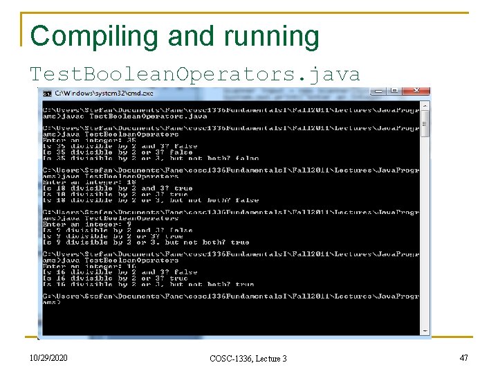 Compiling and running Test. Boolean. Operators. java 10/29/2020 COSC-1336, Lecture 3 47 Compiling and running Test. Boolean. Operators. java 10/29/2020 COSC-1336, Lecture 3 47
