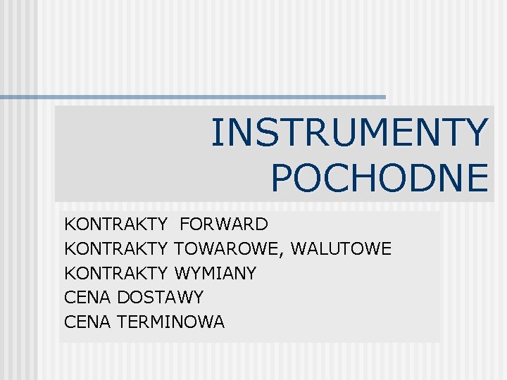 INSTRUMENTY POCHODNE KONTRAKTY FORWARD KONTRAKTY TOWAROWE, WALUTOWE KONTRAKTY WYMIANY CENA DOSTAWY CENA TERMINOWA 