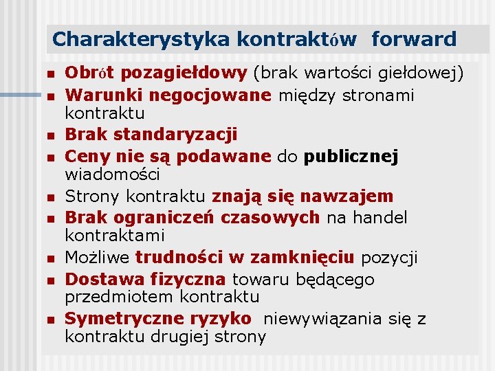 Charakterystyka kontraktów forward n n n n n Obrót pozagiełdowy (brak wartości giełdowej) Warunki