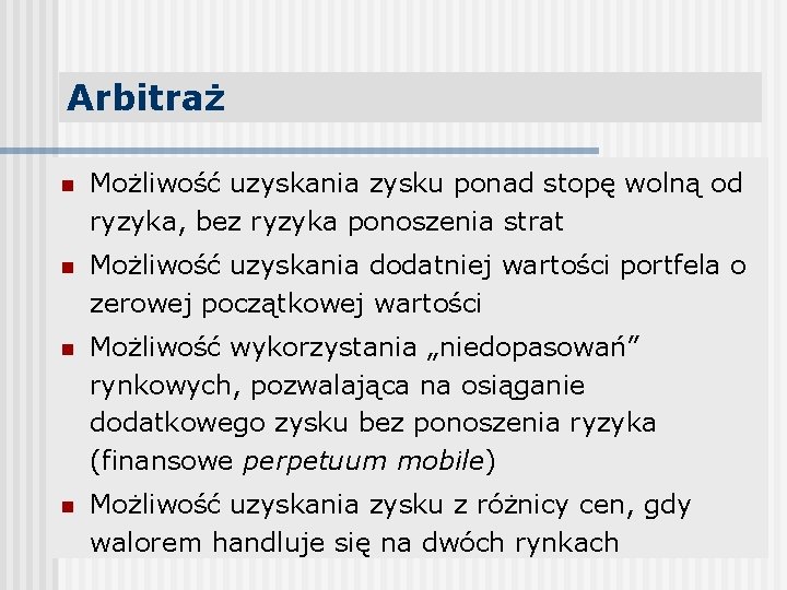 Arbitraż n Możliwość uzyskania zysku ponad stopę wolną od ryzyka, bez ryzyka ponoszenia strat