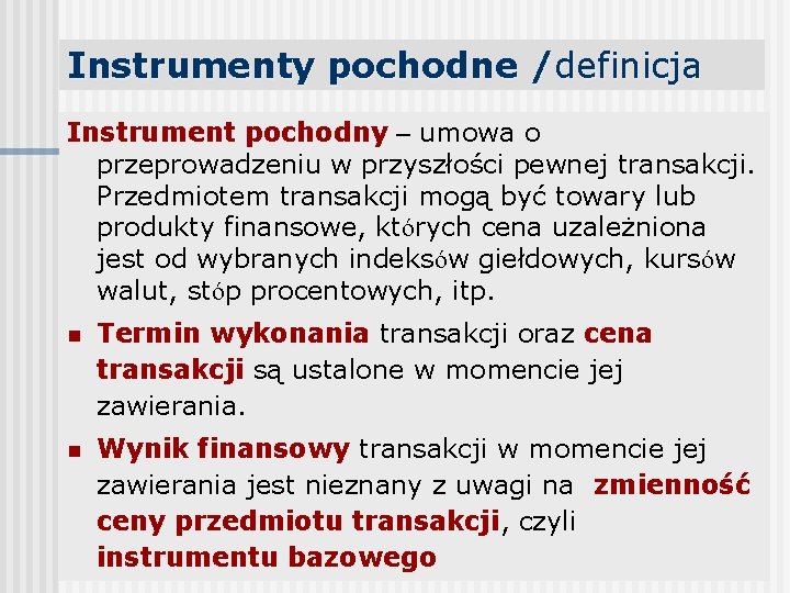 Instrumenty pochodne /definicja Instrument pochodny – umowa o przeprowadzeniu w przyszłości pewnej transakcji. Przedmiotem