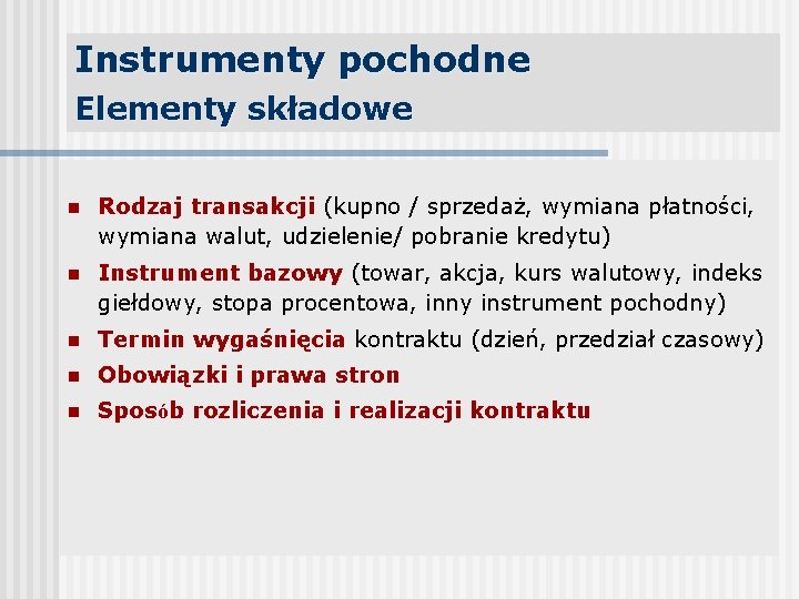 Instrumenty pochodne Elementy składowe n Rodzaj transakcji (kupno / sprzedaż, wymiana płatności, wymiana walut,