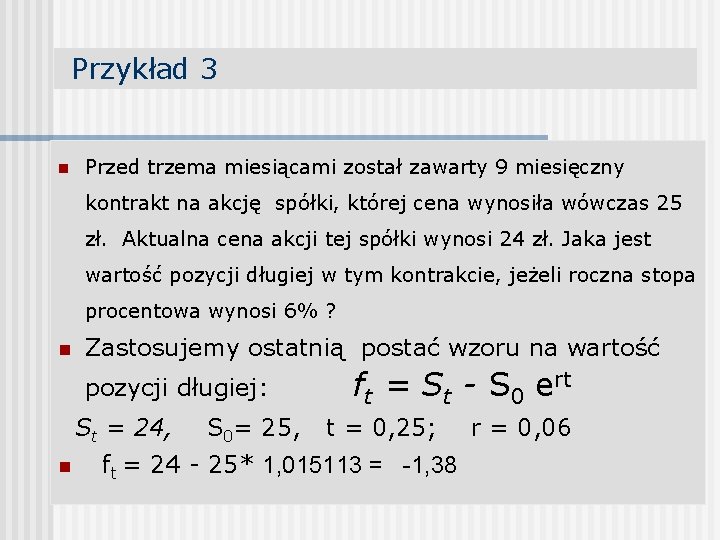 Przykład 3 n Przed trzema miesiącami został zawarty 9 miesięczny kontrakt na akcję spółki,