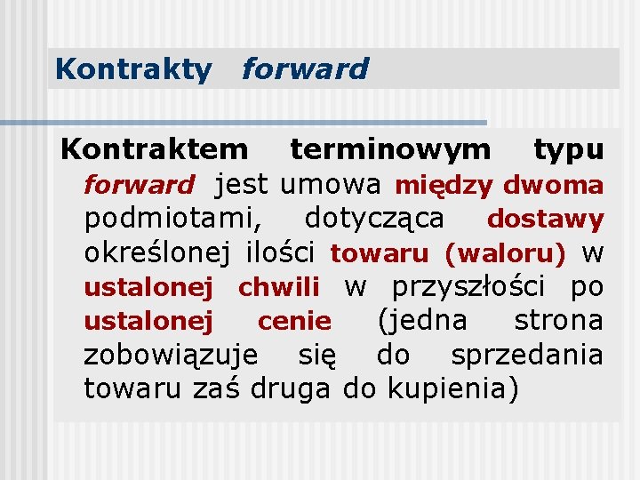 Kontrakty forward Kontraktem terminowym typu forward jest umowa między dwoma podmiotami, dotycząca dostawy określonej