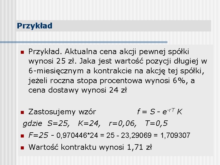 Przykład n Przykład. Aktualna cena akcji pewnej spółki wynosi 25 zł. Jaka jest wartość