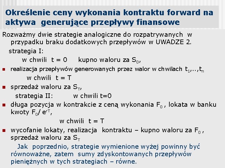 Określenie ceny wykonania kontraktu forward na aktywa generujące przepływy finansowe Rozważmy dwie strategie analogiczne